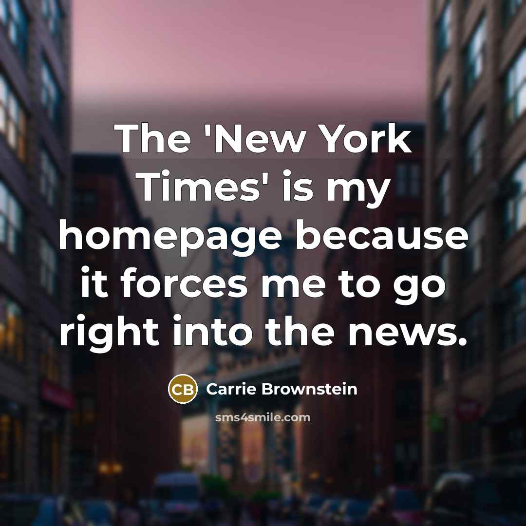 “The 'New York Times' is my homepage because it forces…” quote by Carrie Brownstein