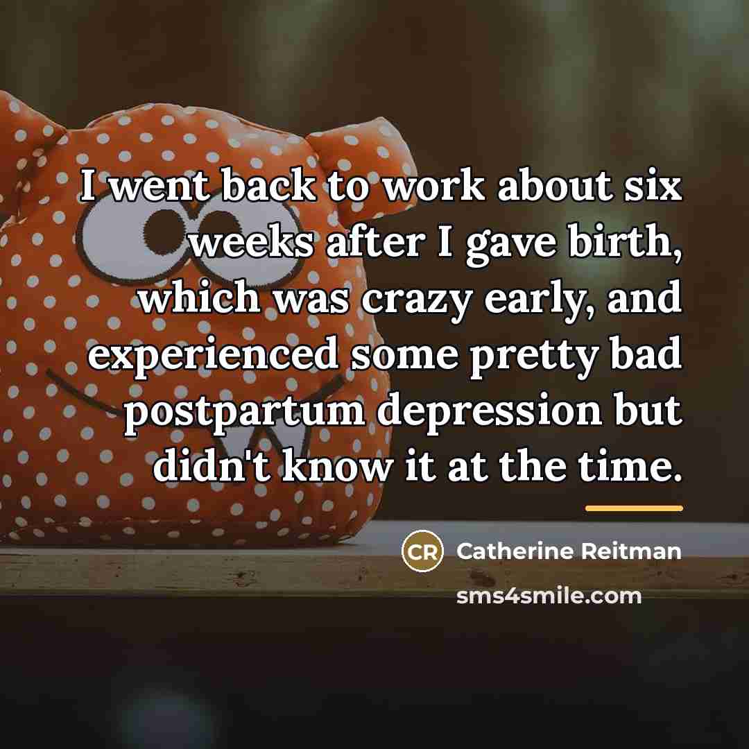 “I went back to work about six weeks after I…” quote by Catherine Reitman