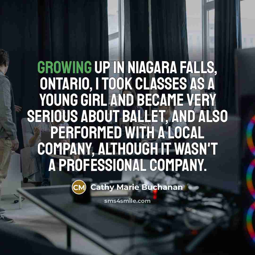 “Growing up in Niagara Falls, Ontario, I took classes as…” quote by Cathy Marie Buchanan