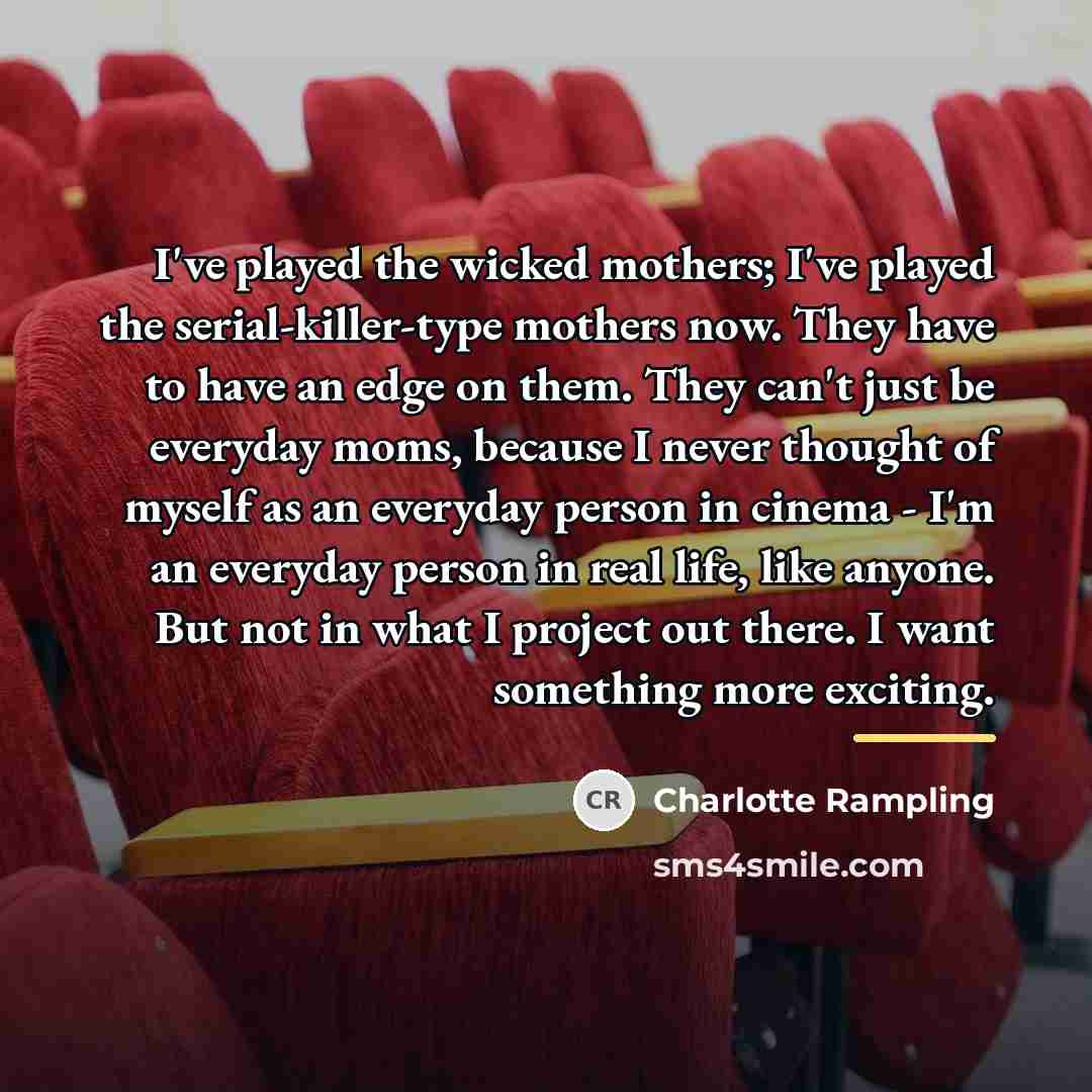 “I've played the wicked mothers; I've played the serial-killer-type mothers…” quote by Charlotte Rampling
