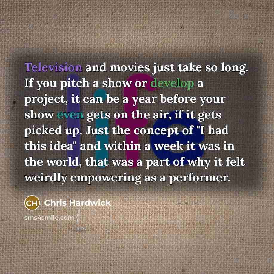 “Television and movies just take so long. If you pitch…” quote by Chris Hardwick