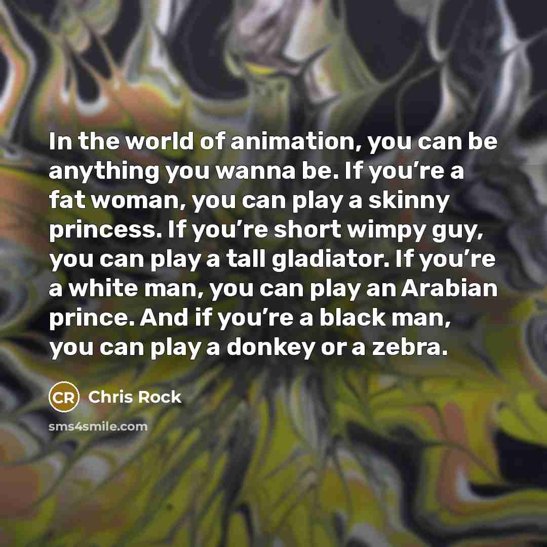 “In the world of animation, you can be anything you…” quote by Chris Rock