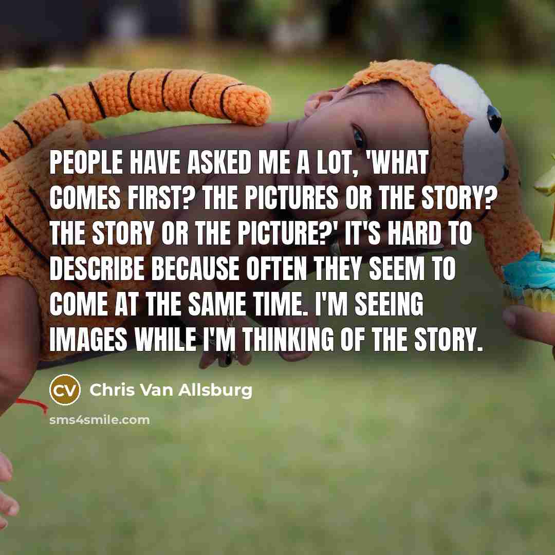 “People have asked me a lot, 'What comes first? The…” quote by Chris Van Allsburg