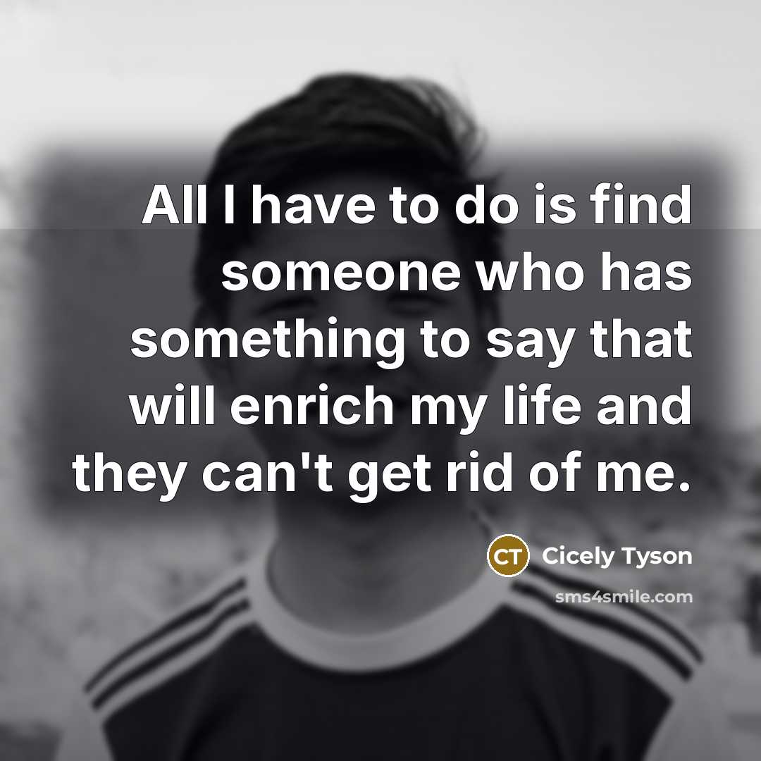 “All I have to do is find someone who has…” quote by Cicely Tyson