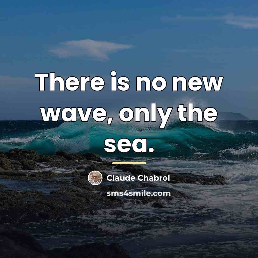 “There is no new wave, only the sea.…” quote by Claude Chabrol