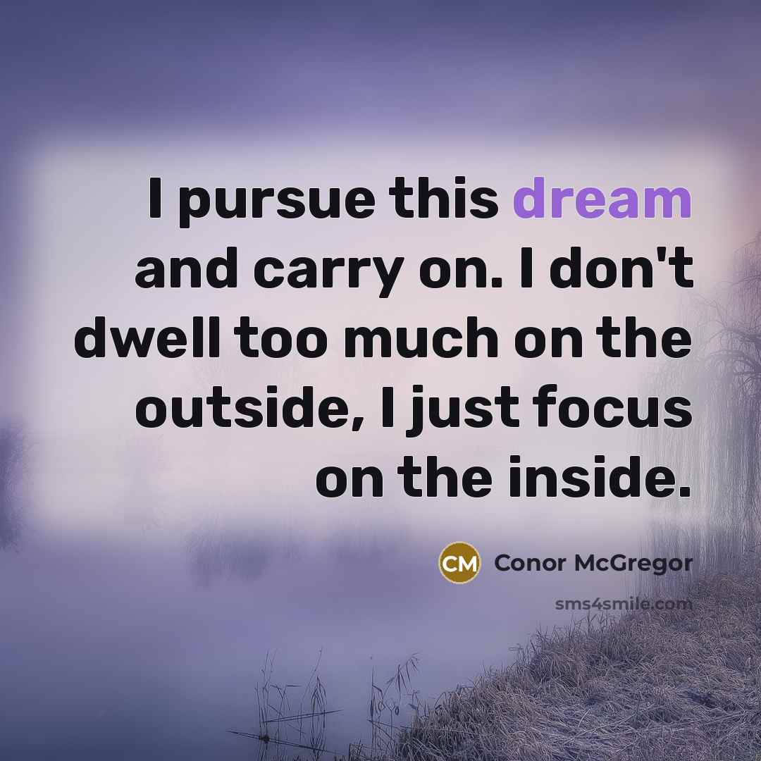 “I pursue this dream and carry on. I don't dwell…” quote by Conor McGregor