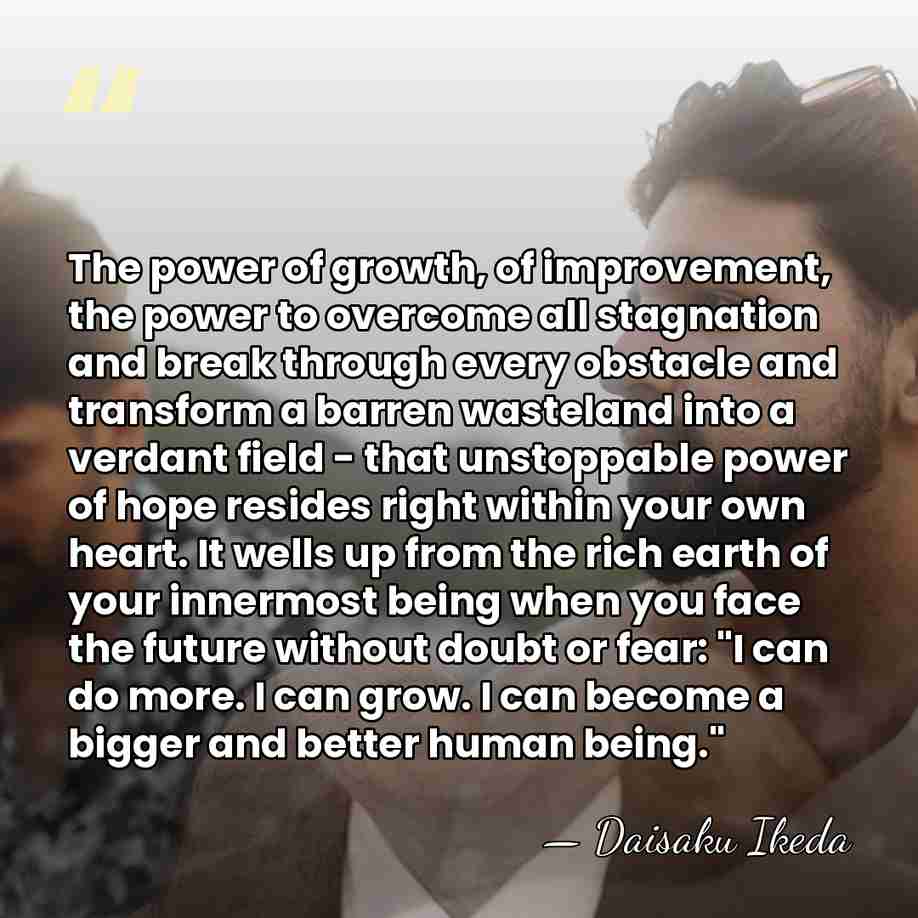 The power of growth, of improvement, the power to overcome all stagnation&hellip; - Daisaku Ikeda
