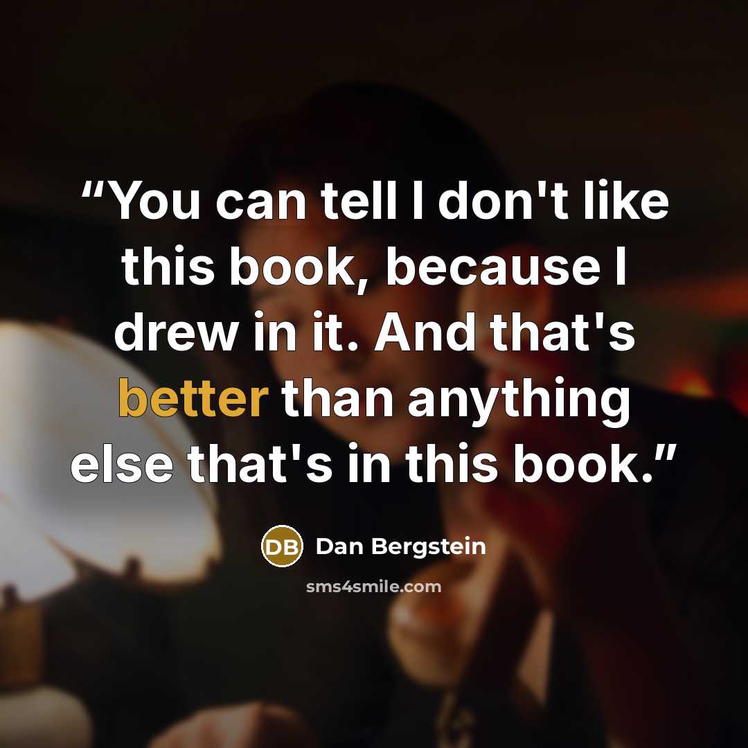 “You can tell I don't like this book, because I drew in it. And that's better than anything else that's in this book.” quote by Dan Bergstein