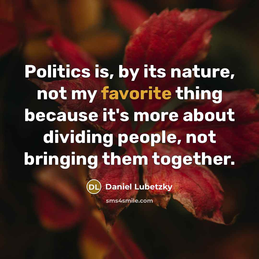 “Politics is, by its nature, not my favorite thing because it's more about dividing people, not bringing them together.” quote by Daniel Lubetzky