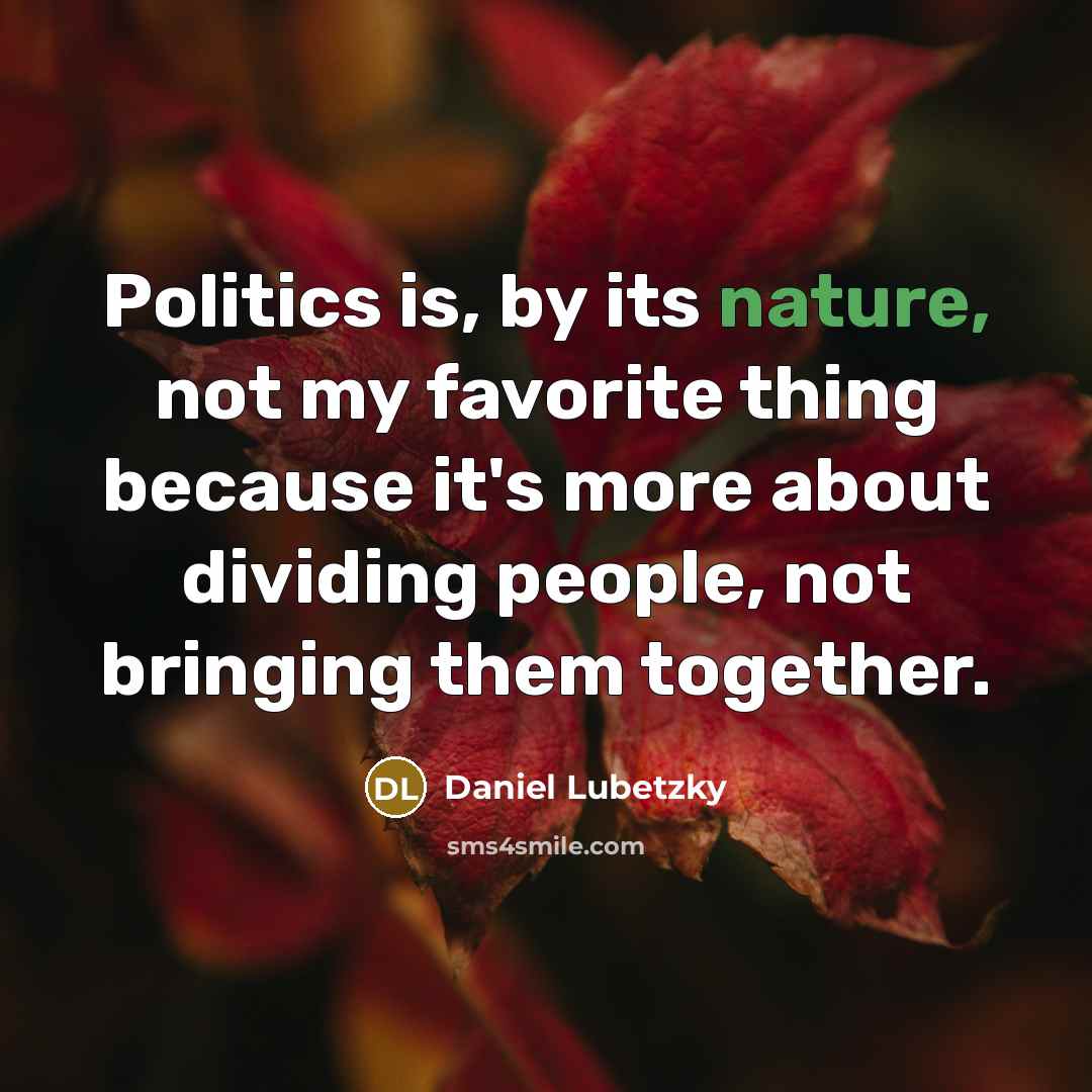 “Politics is, by its nature, not my favorite thing because…” quote by Daniel Lubetzky