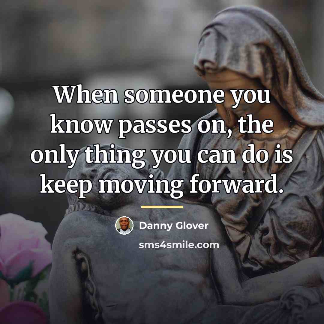 “When someone you know passes on, the only thing you…” quote by Danny Glover