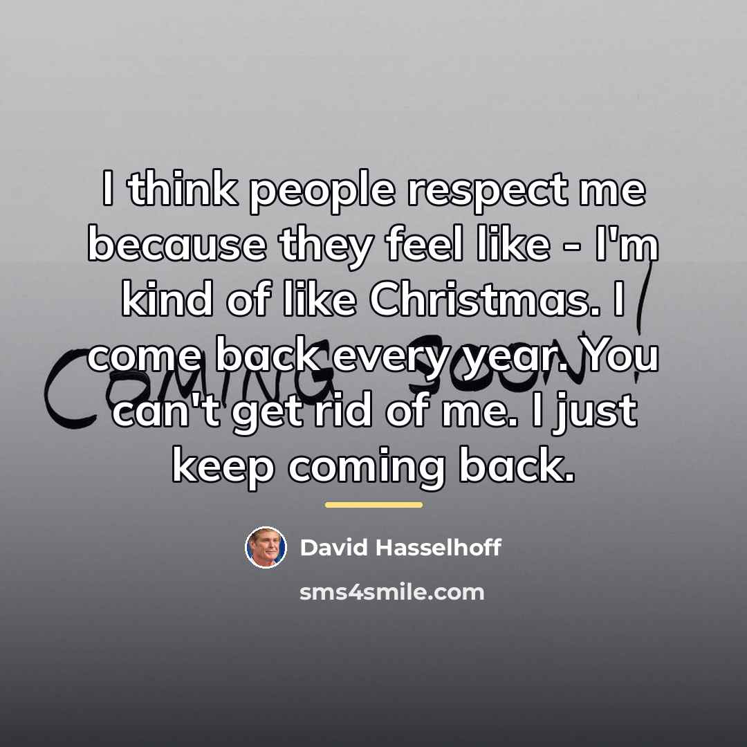 “I think people respect me because they feel like -…” quote by David Hasselhoff