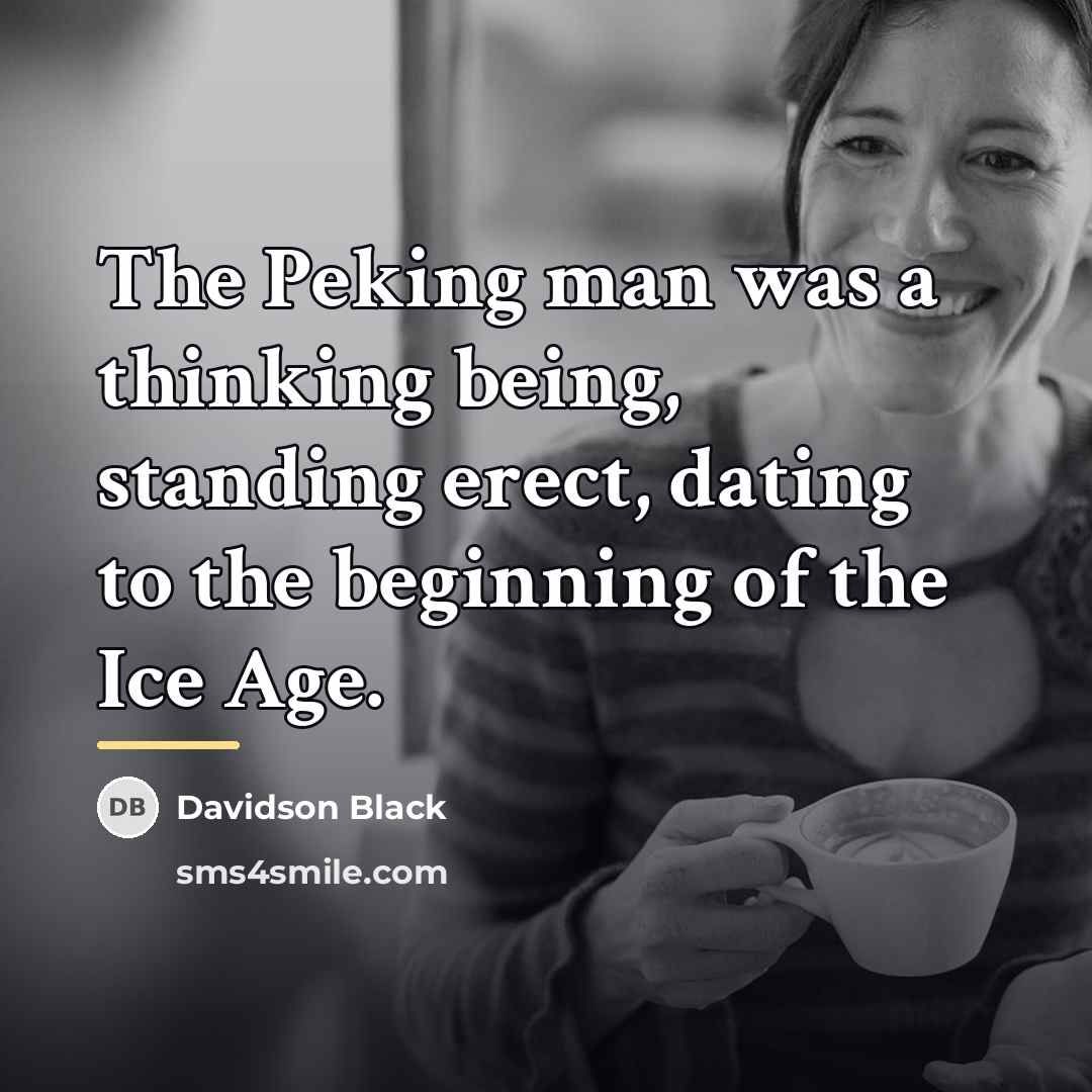 “The Peking man was a thinking being, standing erect, dating…” quote by Davidson Black