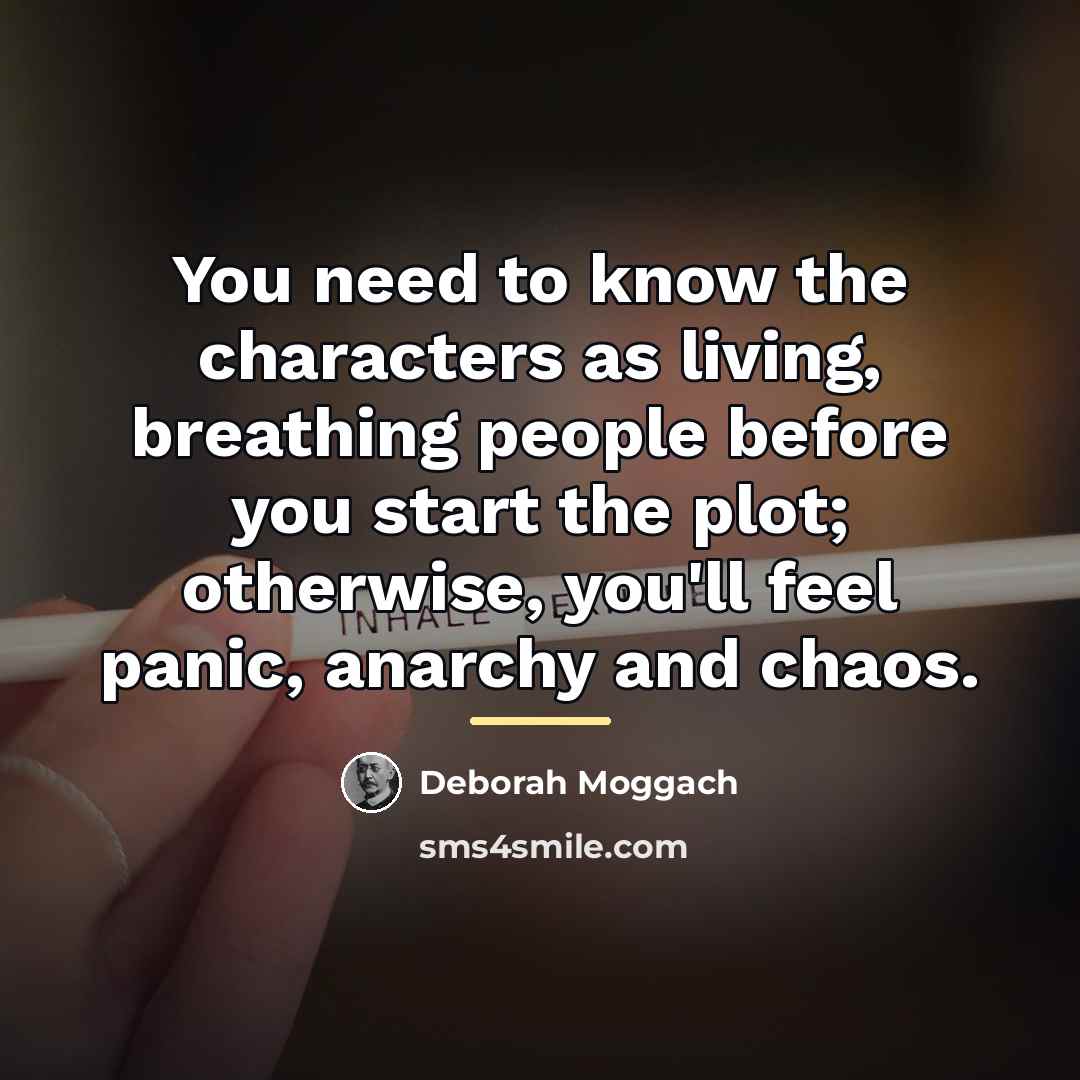 “You need to know the characters as living, breathing people…” quote by Deborah Moggach