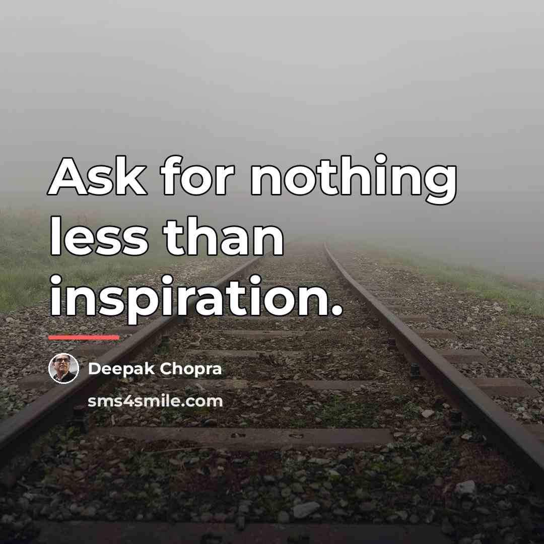 “Ask for nothing less than inspiration.…” quote by Deepak Chopra