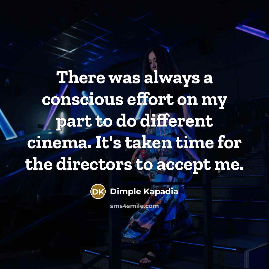 “There was always a conscious effort on my part to…” quote by Dimple Kapadia
