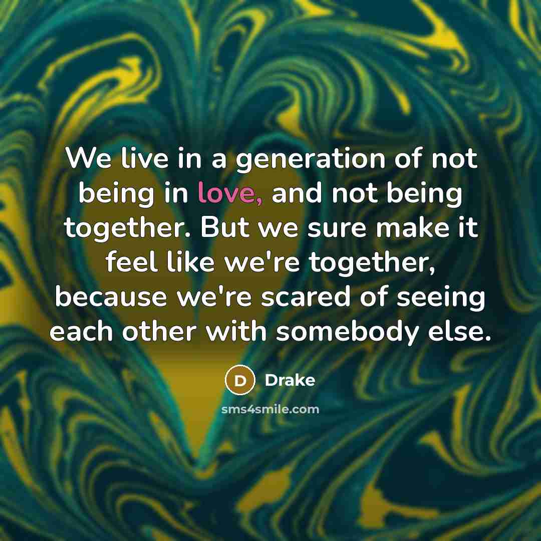 “We live in a generation of not being in love,…” quote by Drake