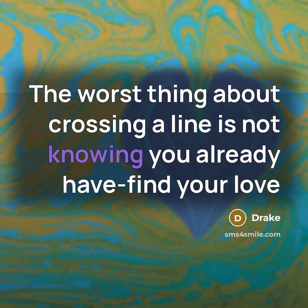 “The worst thing about crossing a line is not knowing…” quote by Drake
