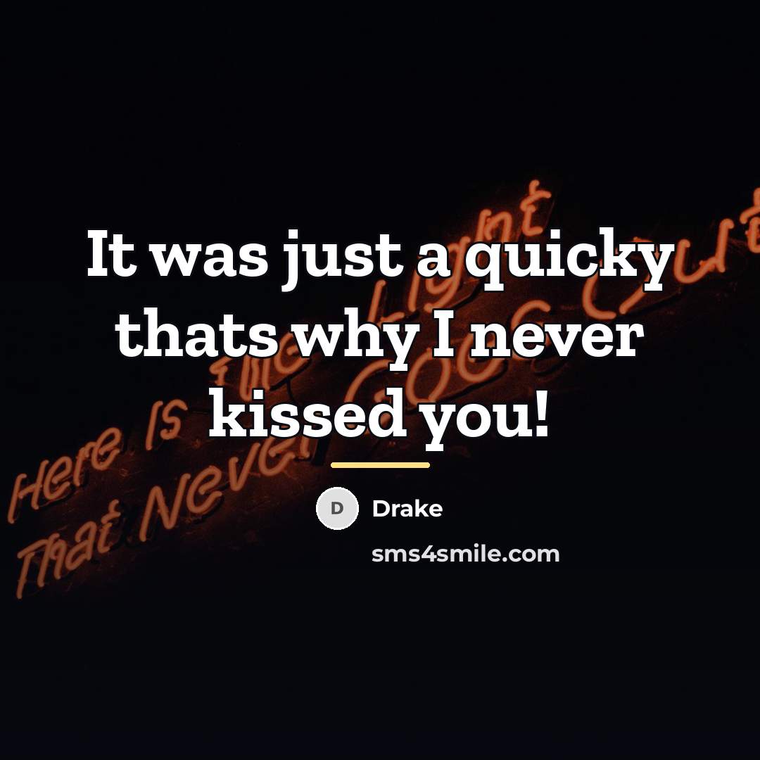 “It was just a quicky thats why I never kissed…” quote by Drake