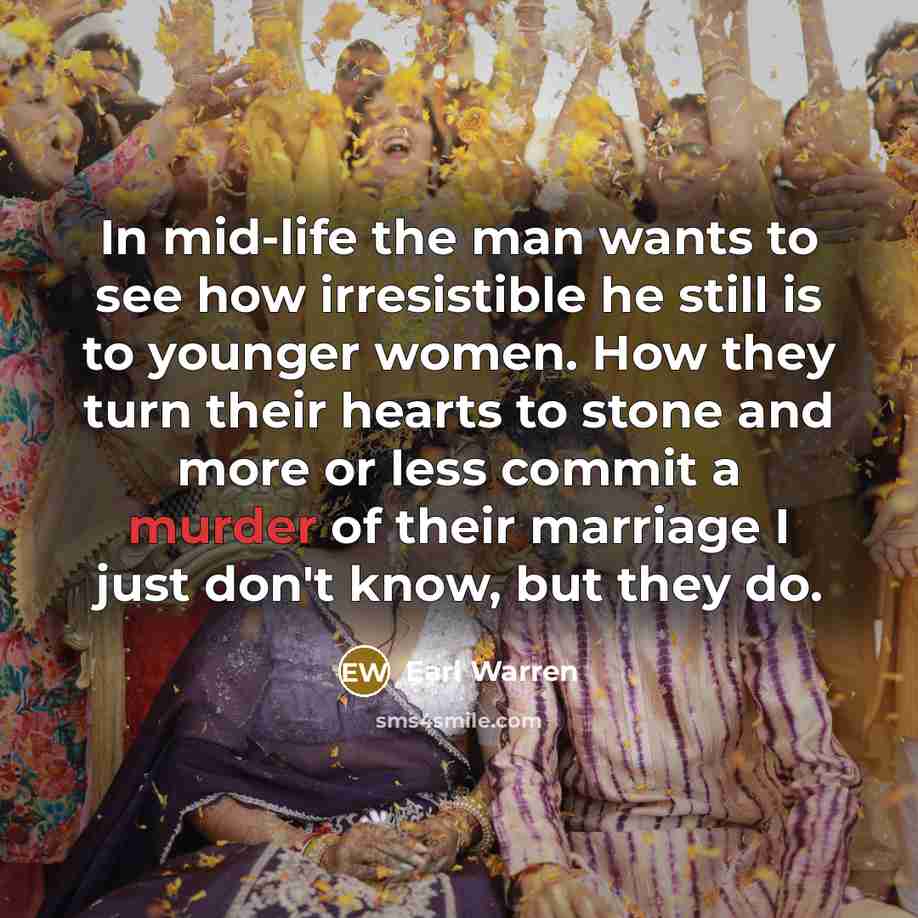 “In mid-life the man wants to see how irresistible he…” quote by Earl Warren