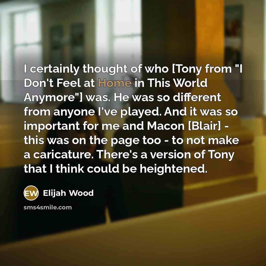 “I certainly thought of who [Tony from "I Don't Feel…” quote by Elijah Wood