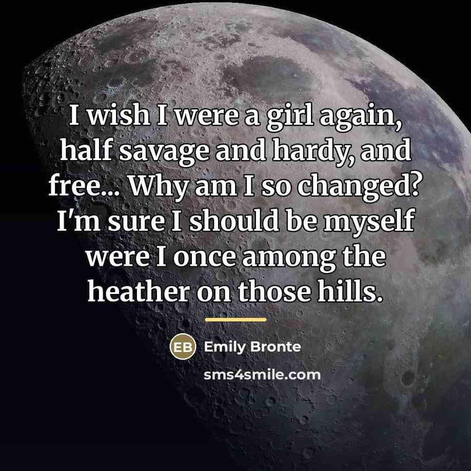 “I wish I were a girl again, half savage and…” quote by Emily Bronte