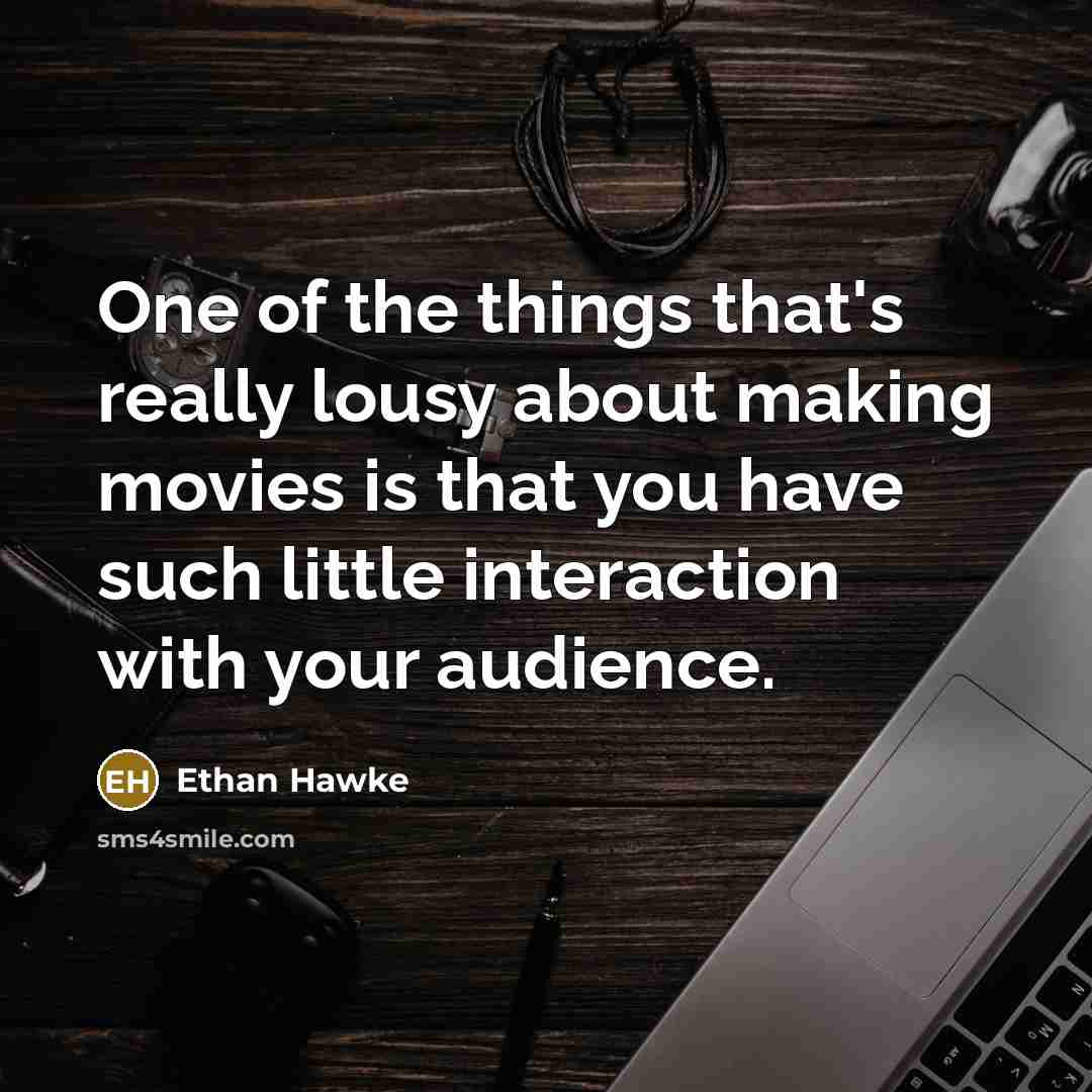 “One of the things that's really lousy about making movies…” quote by Ethan Hawke