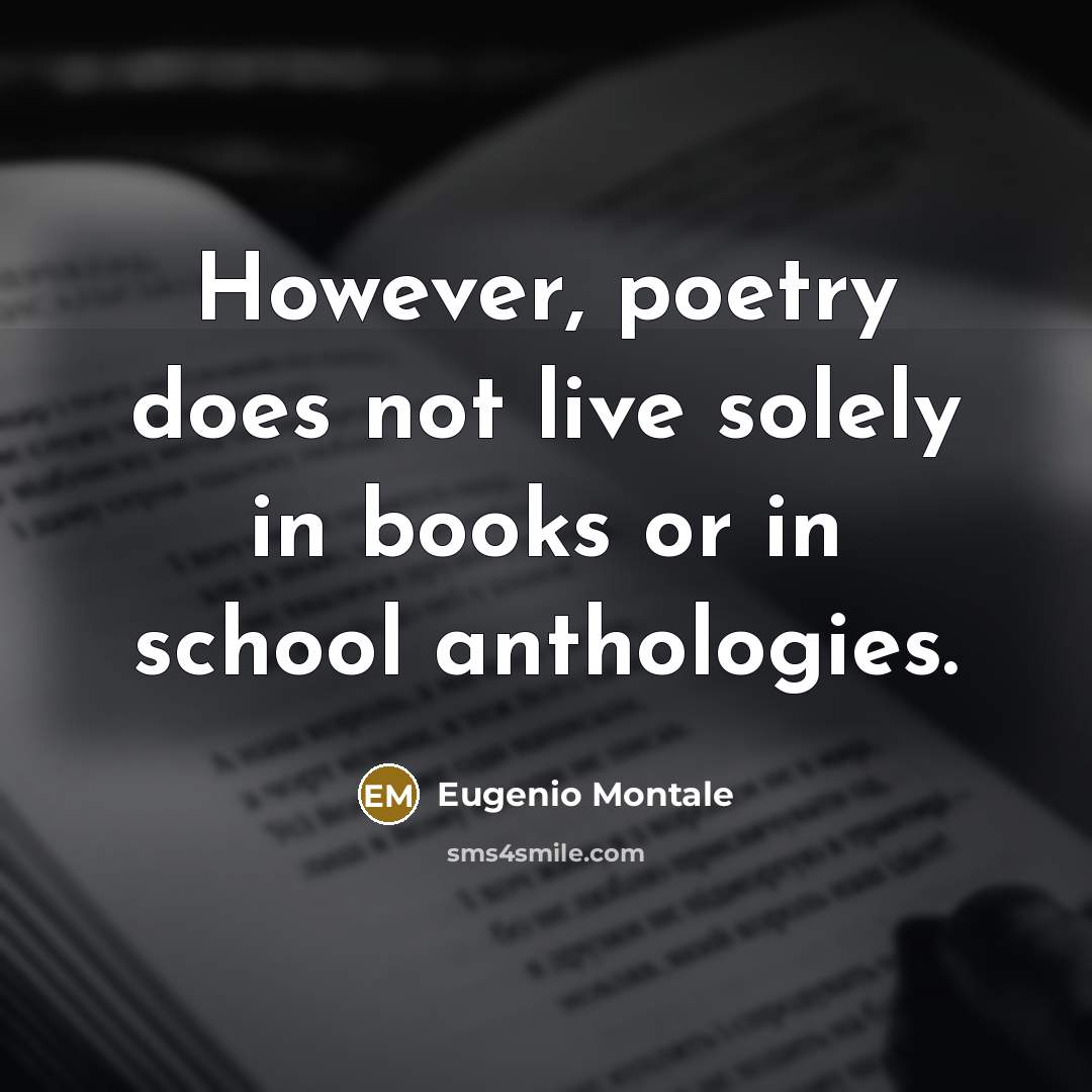 “However, poetry does not live solely in books or in…” quote by Eugenio Montale