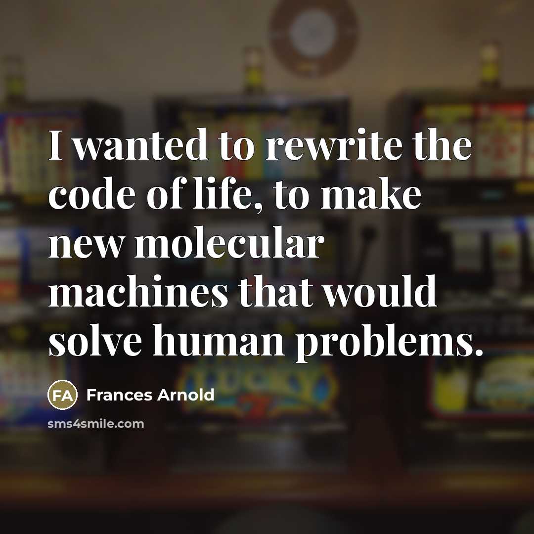 “I wanted to rewrite the code of life, to make…” quote by Frances Arnold