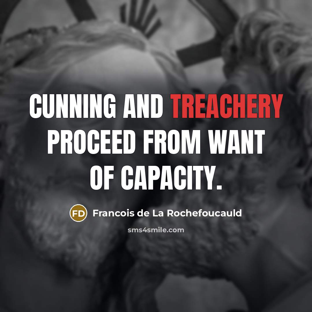 “Cunning and treachery proceed from want of capacity.…” quote by Francois de La Rochefoucauld