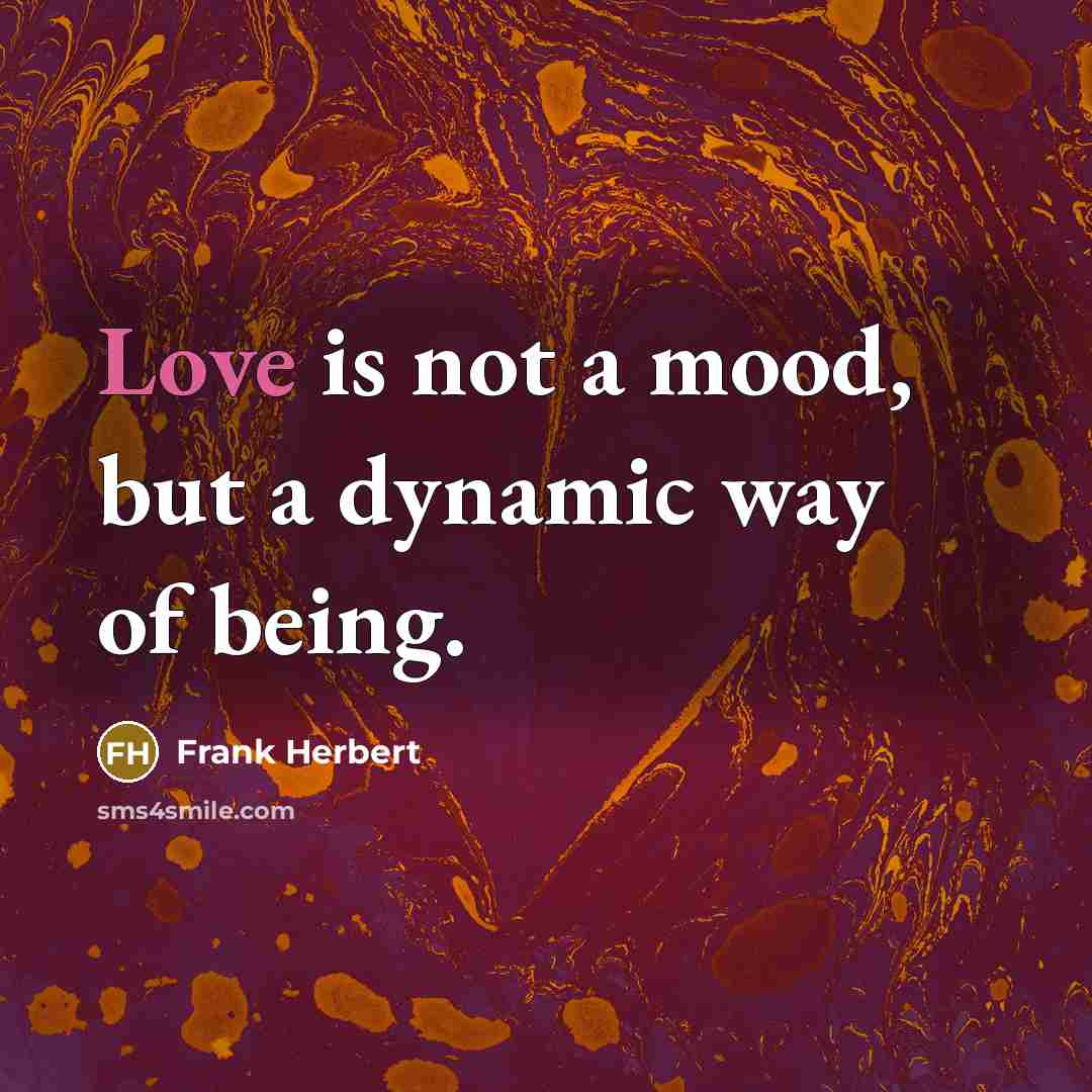 “Love is not a mood, but a dynamic way of…” quote by Frank Herbert