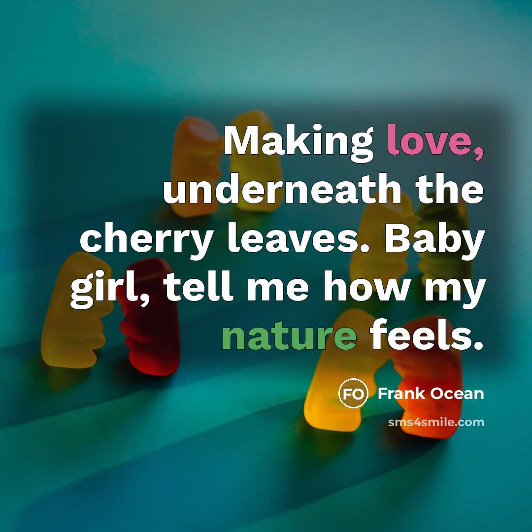 “Making love, underneath the cherry leaves. Baby girl, tell me how my nature feels.” quote by Frank Ocean