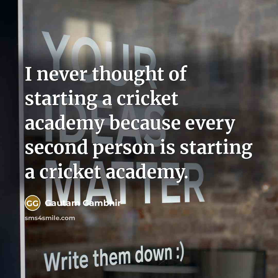 “I never thought of starting a cricket academy because every…” quote by Gautam Gambhir