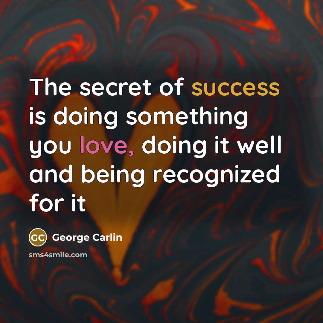 “The secret of success is doing something you love, doing…” quote by George Carlin