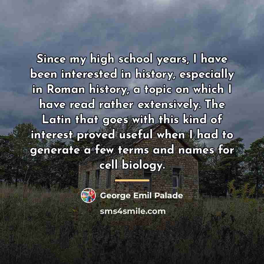 “Since my high school years, I have been interested in…” quote by George Emil Palade