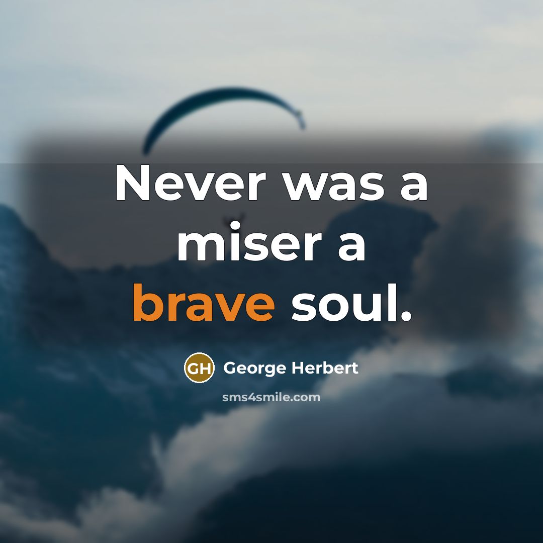 “Never was a miser a brave soul.…” quote by George Herbert