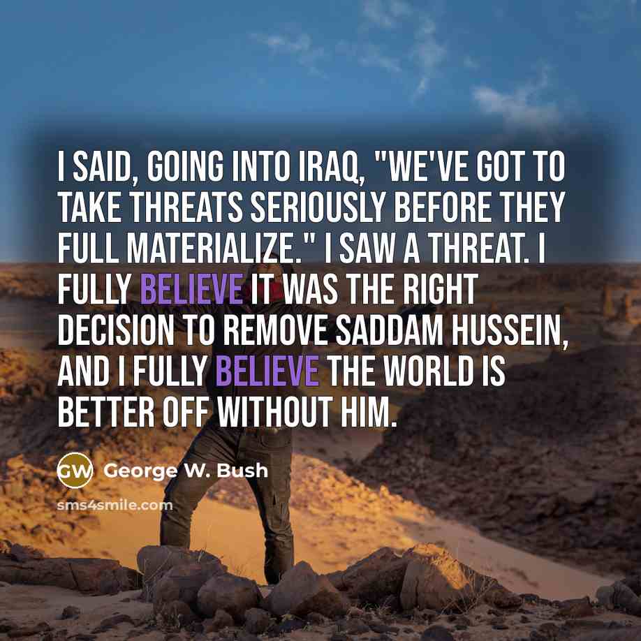 “I said, going into Iraq, "We've got to take threats…” quote by George W. Bush