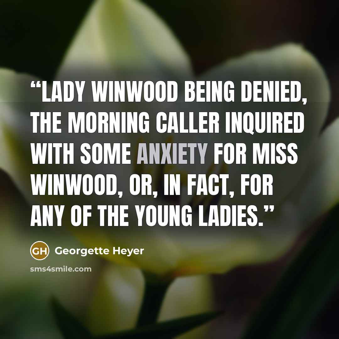 “Lady Winwood being denied, the morning caller inquired with some anxiety for Miss Winwood, or, in fact, for any of the young ladies.” quote by Georgette Heyer
