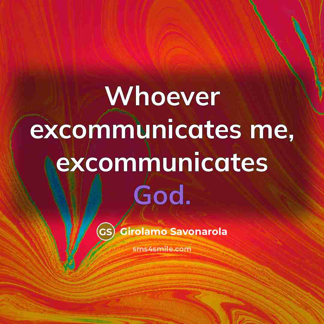 “Whoever excommunicates me, excommunicates God.…” quote by Girolamo Savonarola