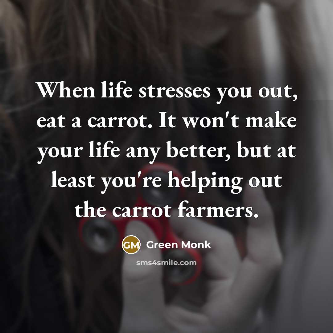 “When life stresses you out, eat a carrot. It won't…” quote by Green Monk