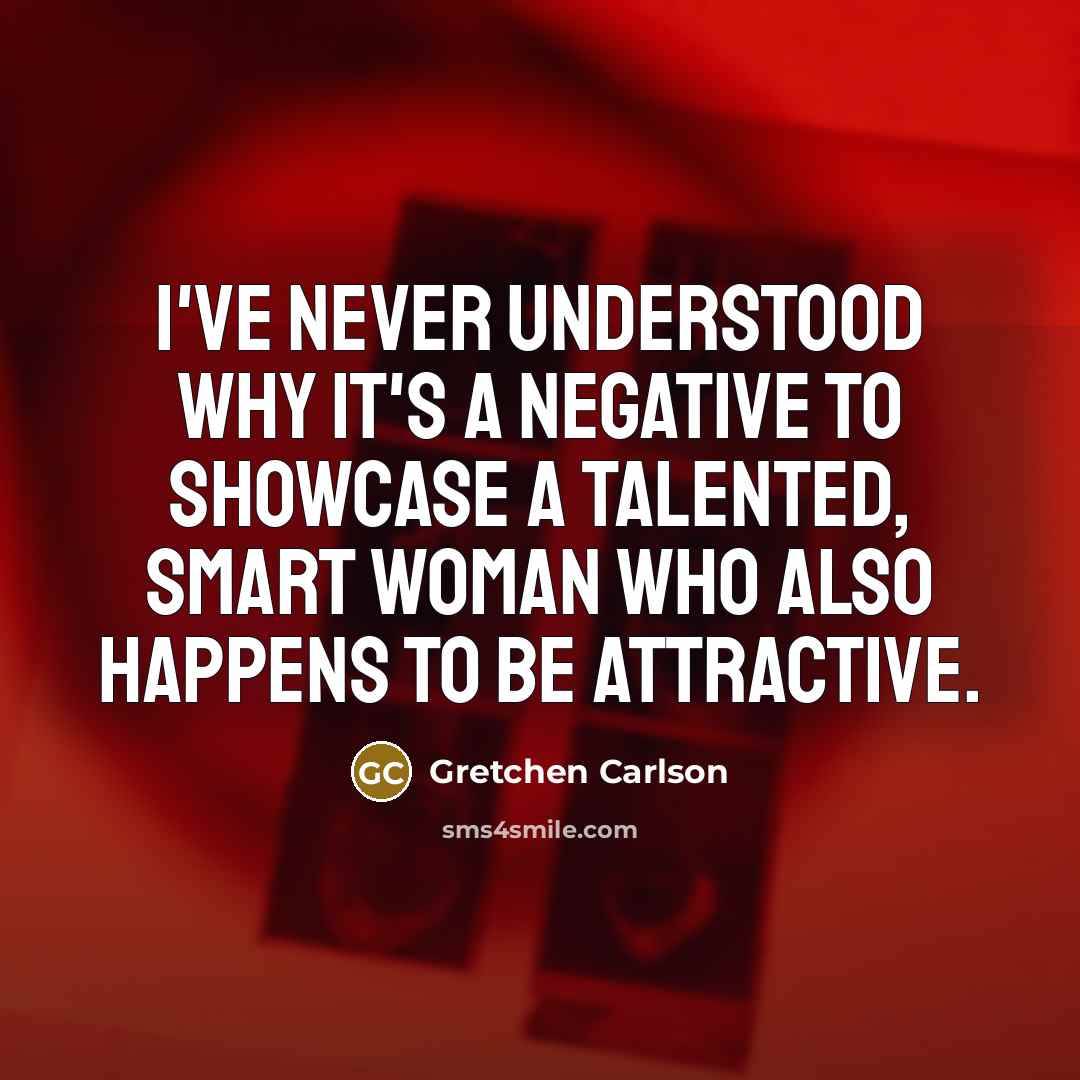 “I've never understood why it's a negative to showcase a…” quote by Gretchen Carlson