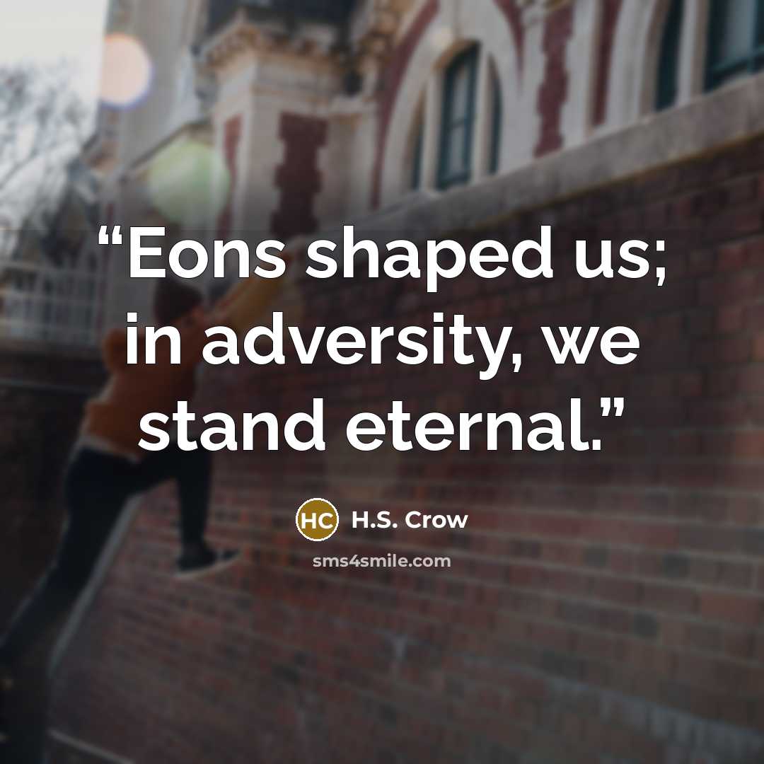 “Eons shaped us; in adversity, we stand eternal.” quote by H.S. Crow
