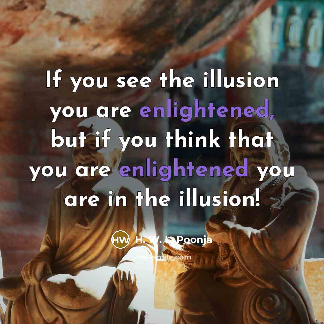 “If you see the illusion you are enlightened, but if…” quote by H. W. L. Poonja