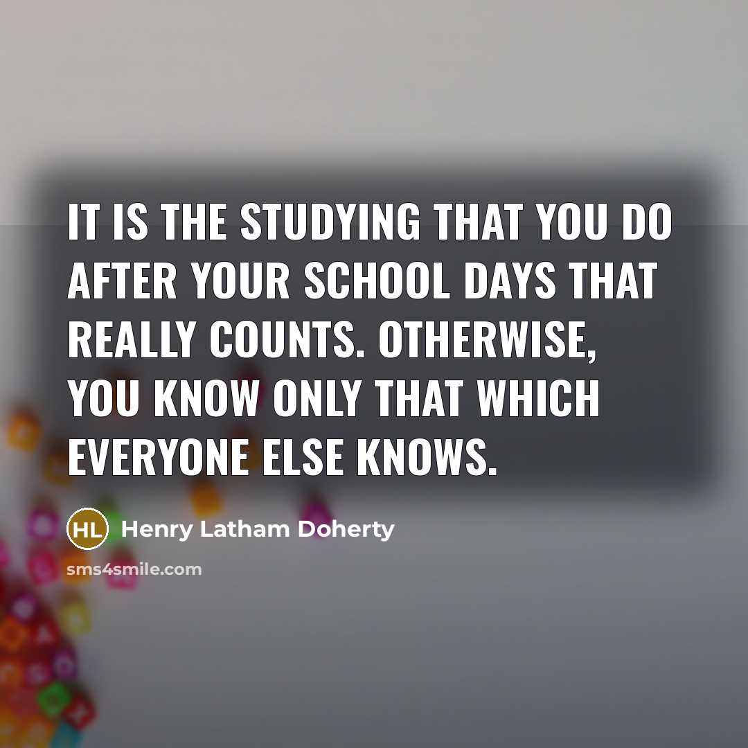 “It is the studying that you do after your school…” quote by Henry Latham Doherty