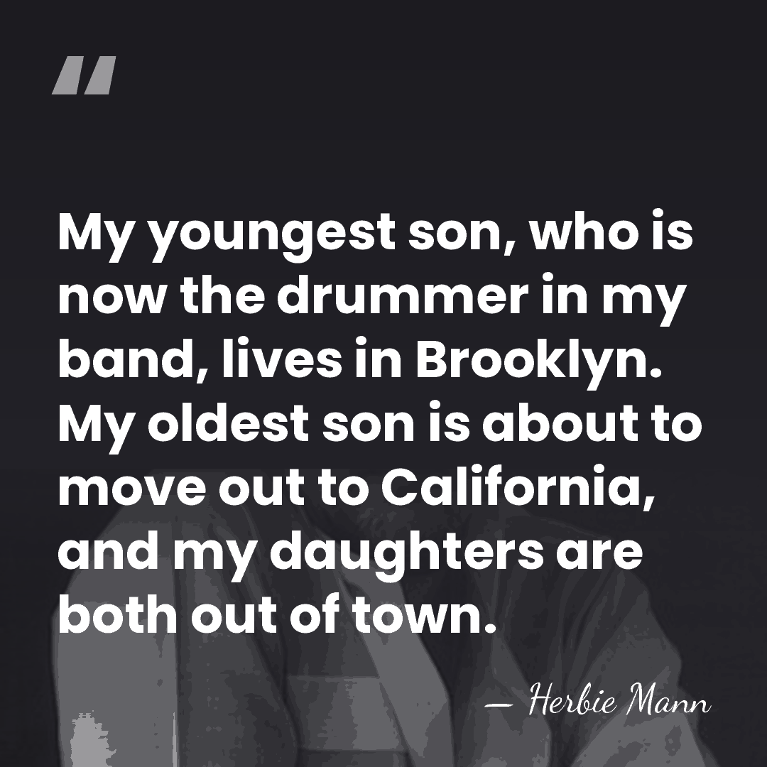 My youngest son, who is now the drummer in my band, lives&hellip; - Herbie Mann
