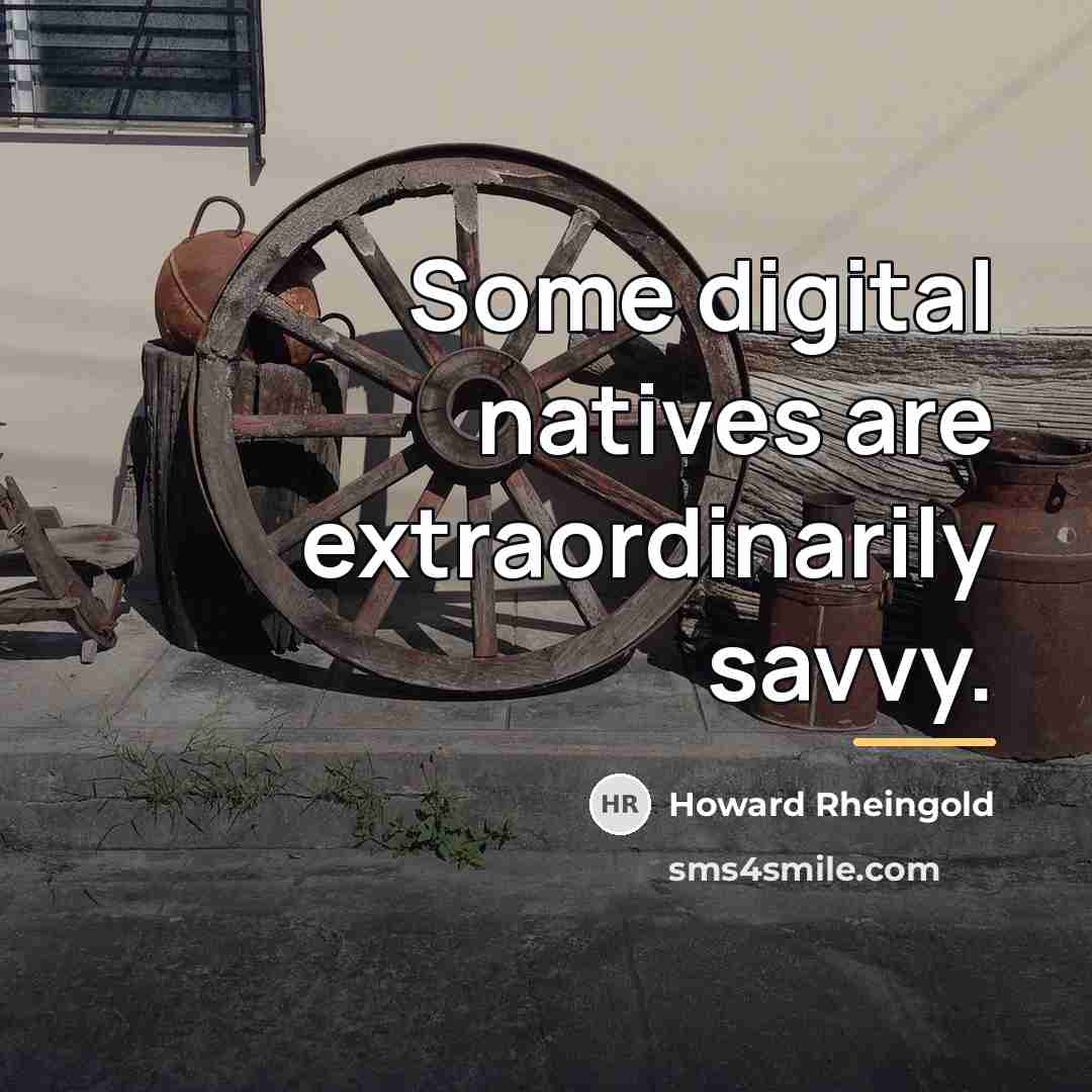 “Some digital natives are extraordinarily savvy.…” quote by Howard Rheingold