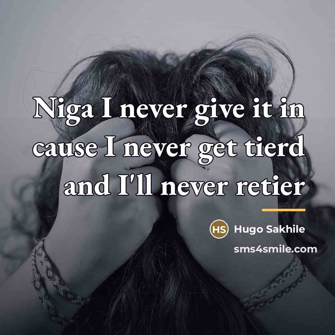 “Niga I never give it in cause I never get…” quote by Hugo Sakhile