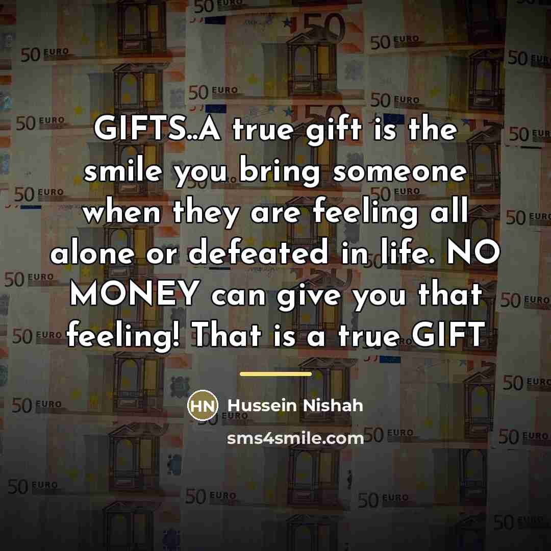 “GIFTS..A true gift is the smile you bring someone when…” quote by Hussein Nishah