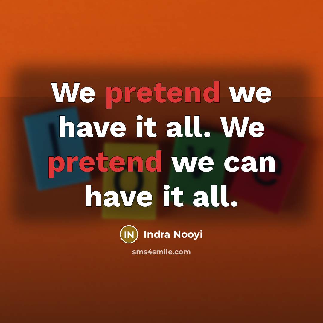 “We pretend we have it all. We pretend we can…” quote by Indra Nooyi