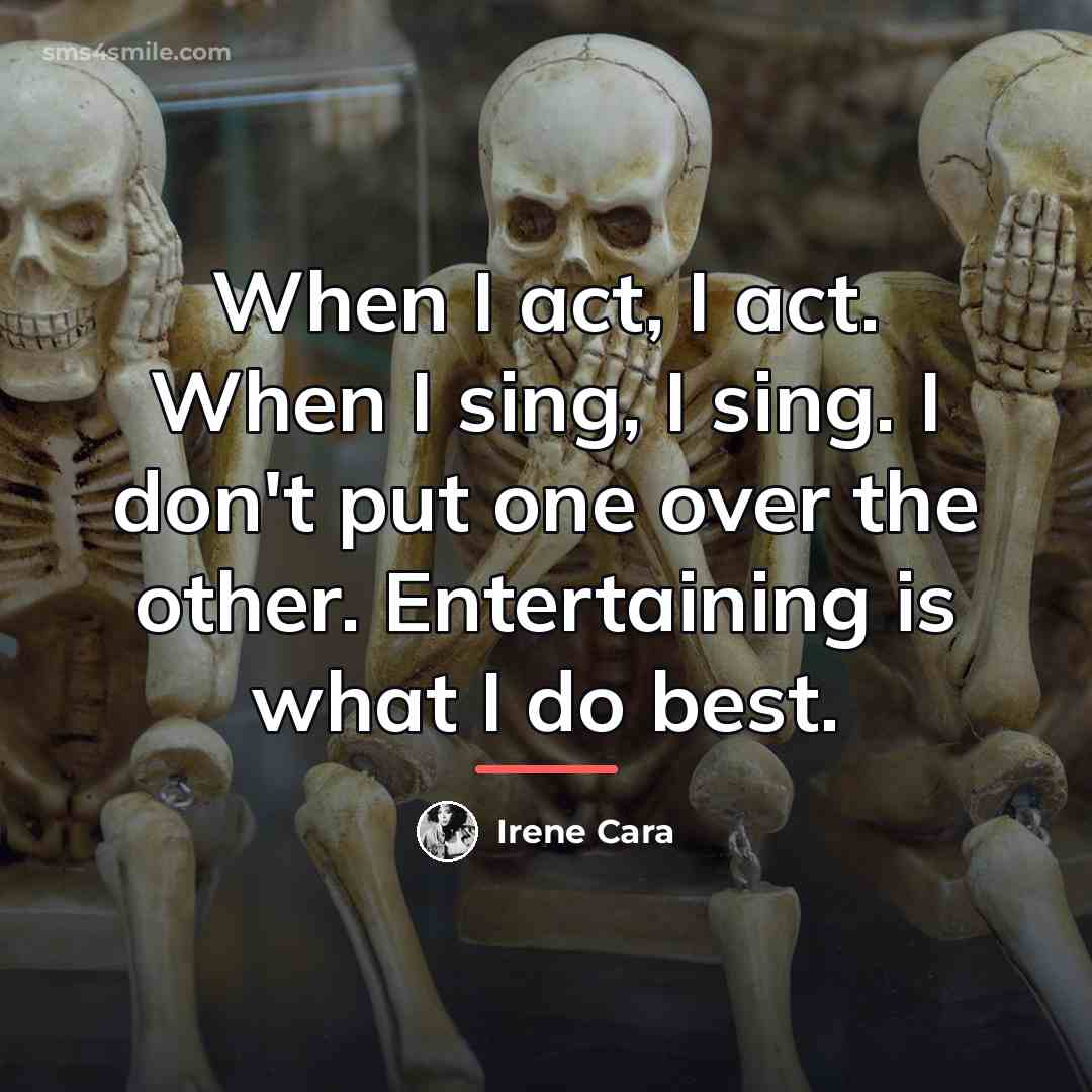 “When I act, I act. When I sing, I sing.…” quote by Irene Cara